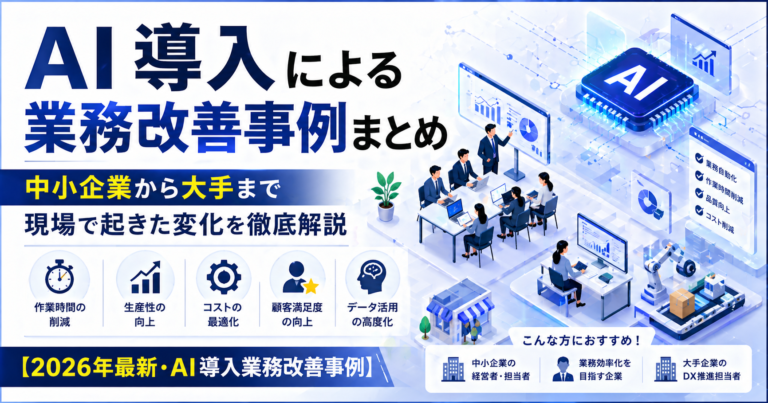 AI導入による業務改善事例まとめ｜中小企業から大手まで現場で起きた変化を徹底解説【2026年最新・AI導入業務改善事例】