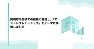 岡崎市内高校での授業に登壇し、「アントレプレナーシップ」をテーマに講演しました