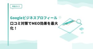 【完全ガイド】Googleビジネスプロフィールの口コミ対策でMEO効果を最大化！