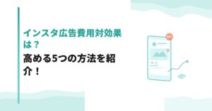 インスタ広告費用対効果は？高める5つの方法を紹介！