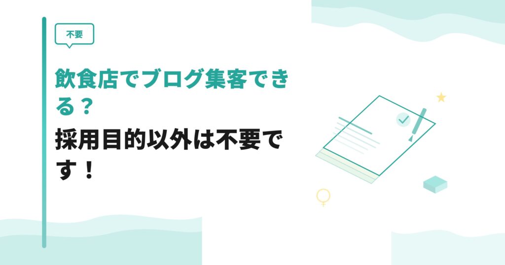 【不要】飲食店でブログ集客できる？採用目的以外は不要です！