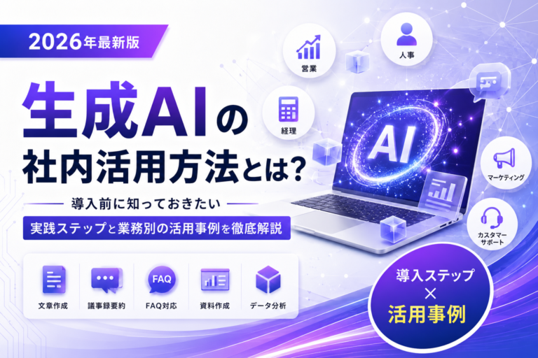 生成AIの社内活用方法とは？導入前に知っておきたい実践ステップと業務別の活用事例を徹底解説【2026年最新・生成AI社内活用】