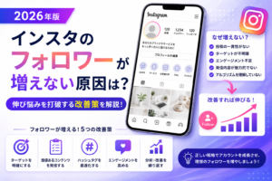 インスタのフォロワーが増えない原因は？伸び悩みを打破する改善策を解説【2026年版】
