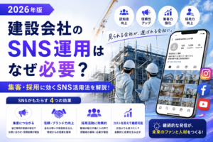 建設会社のSNS運用はなぜ必要？集客・採用に効くSNS活用法を解説【2026年版】