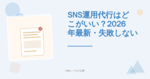 SNS運用代行はどこがいい？2026年最新・失敗しない選び方と会社選定の判断基準を徹底解説【SNS運用代行 おすすめ】